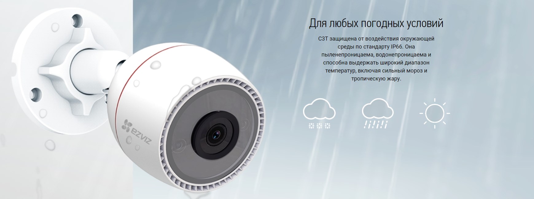 EZVIZ C3T Для любых погодных условий С3T защищена от воздействия окружающей среды по стандарту IP66. Она пыленепроницаема, водонепроницаема и способна выдержать широкий диапазон температур, включая сильный мороз и тропическую жару.